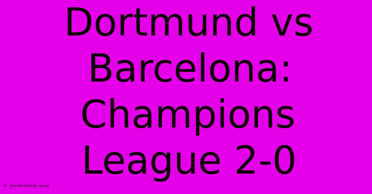 Dortmund Vs Barcelona: Champions League 2-0 Dortmund Vs Barcelona: Champions League 2-0