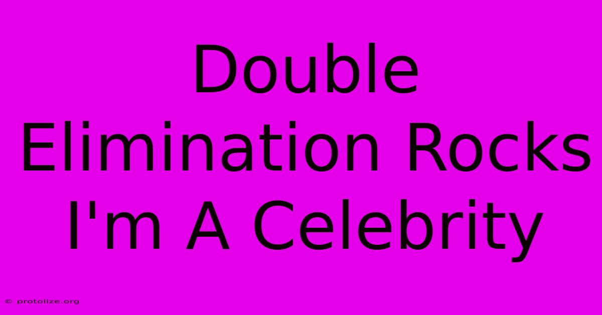 Double Elimination Rocks I'm A Celebrity