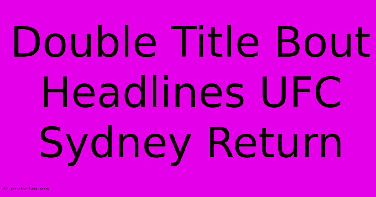 Double Title Bout Headlines UFC Sydney Return Double Title Bout Headlines UFC Sydney Return