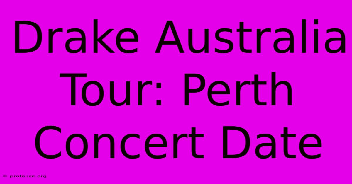 Drake Australia Tour: Perth Concert Date Drake Australia Tour: Perth Concert Date