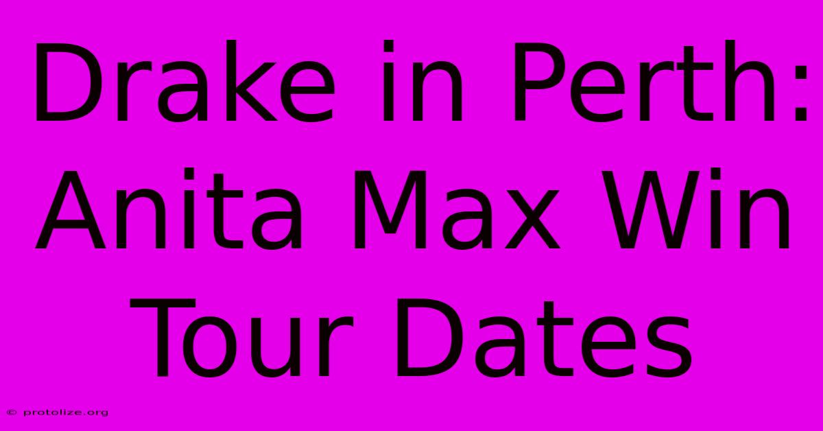 Drake In Perth: Anita Max Win Tour Dates Drake In Perth: Anita Max Win Tour Dates