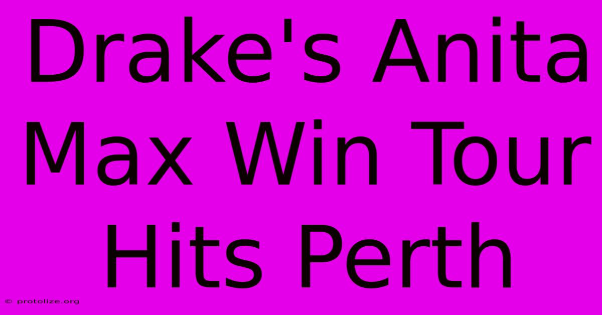 Drake's Anita Max Win Tour Hits Perth Drake's Anita Max Win Tour Hits Perth