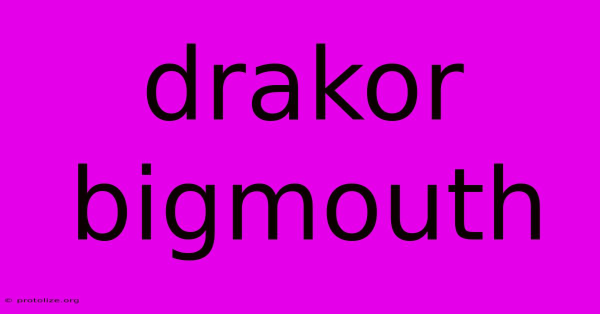 Drakor Bigmouth