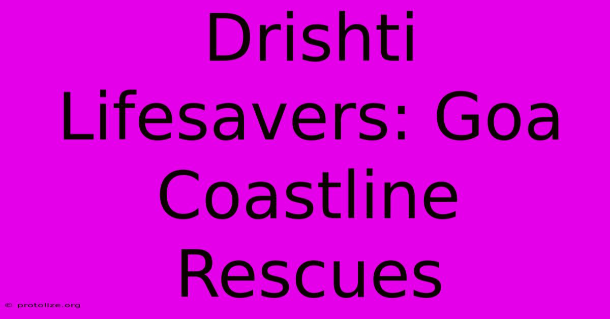 Drishti Lifesavers: Goa Coastline Rescues Drishti Lifesavers: Goa Coastline Rescues