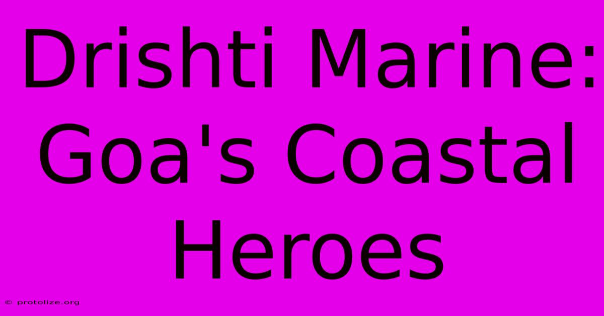 Drishti Marine: Goa's Coastal Heroes