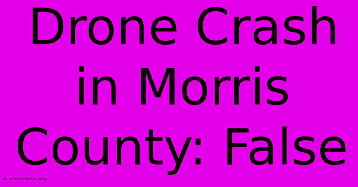 Drone Crash In Morris County: False