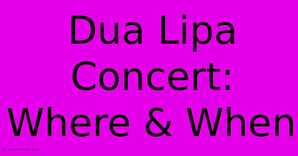 Dua Lipa Concert: Where & When Dua Lipa Concert: Where & When