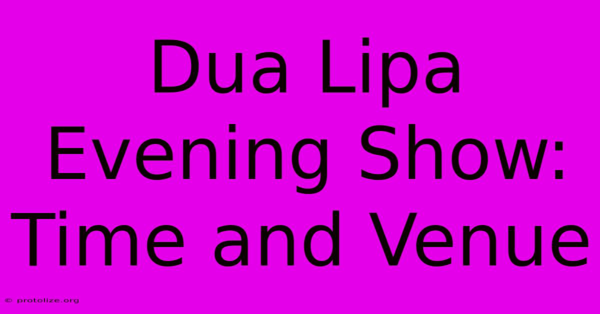 Dua Lipa Evening Show: Time And Venue Dua Lipa Evening Show: Time And Venue