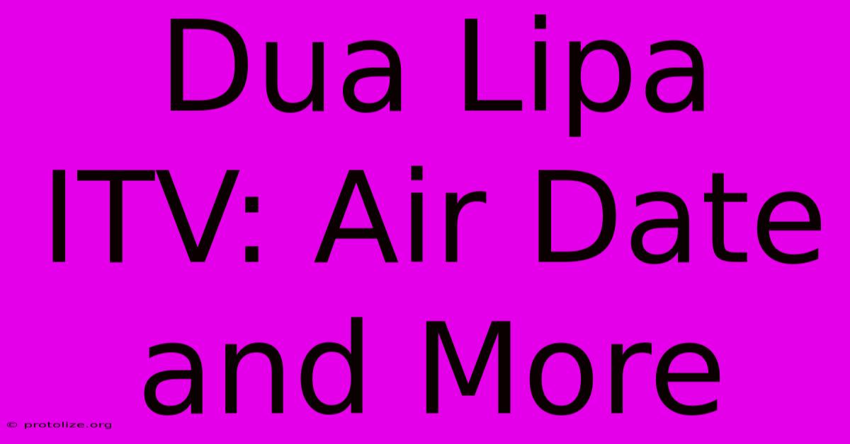 Dua Lipa ITV: Air Date And More Dua Lipa ITV: Air Date And More