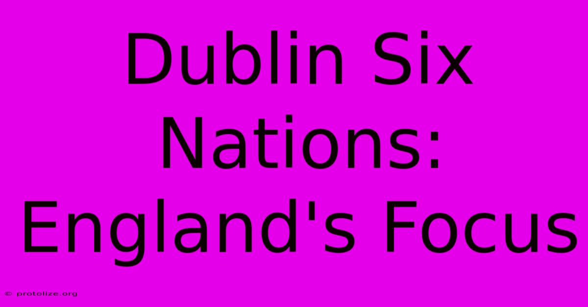 Dublin Six Nations: England's Focus