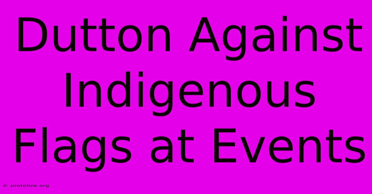 Dutton Against Indigenous Flags At Events