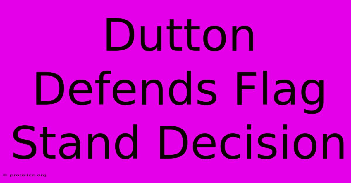 Dutton Defends Flag Stand Decision