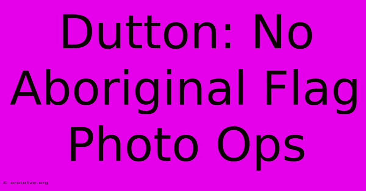 Dutton: No Aboriginal Flag Photo Ops