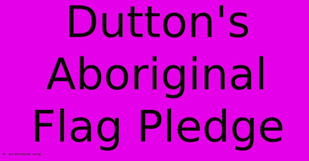 Dutton's Aboriginal Flag Pledge