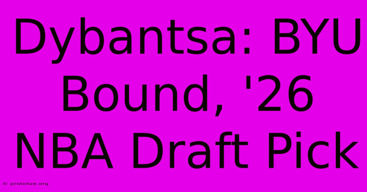 Dybantsa: BYU Bound, '26 NBA Draft Pick Dybantsa: BYU Bound, '26 NBA Draft Pick