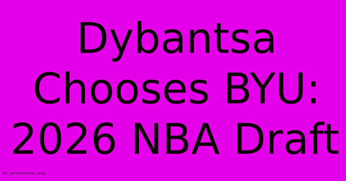 Dybantsa Chooses BYU: 2026 NBA Draft Dybantsa Chooses BYU: 2026 NBA Draft