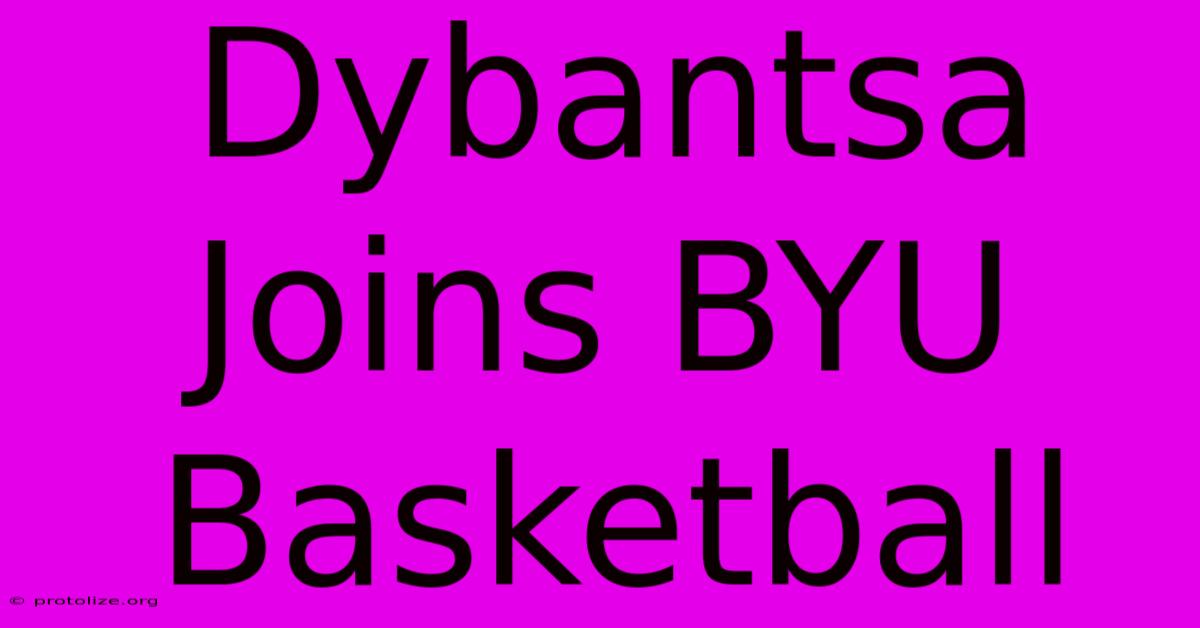 Dybantsa Joins BYU Basketball Dybantsa Joins BYU Basketball