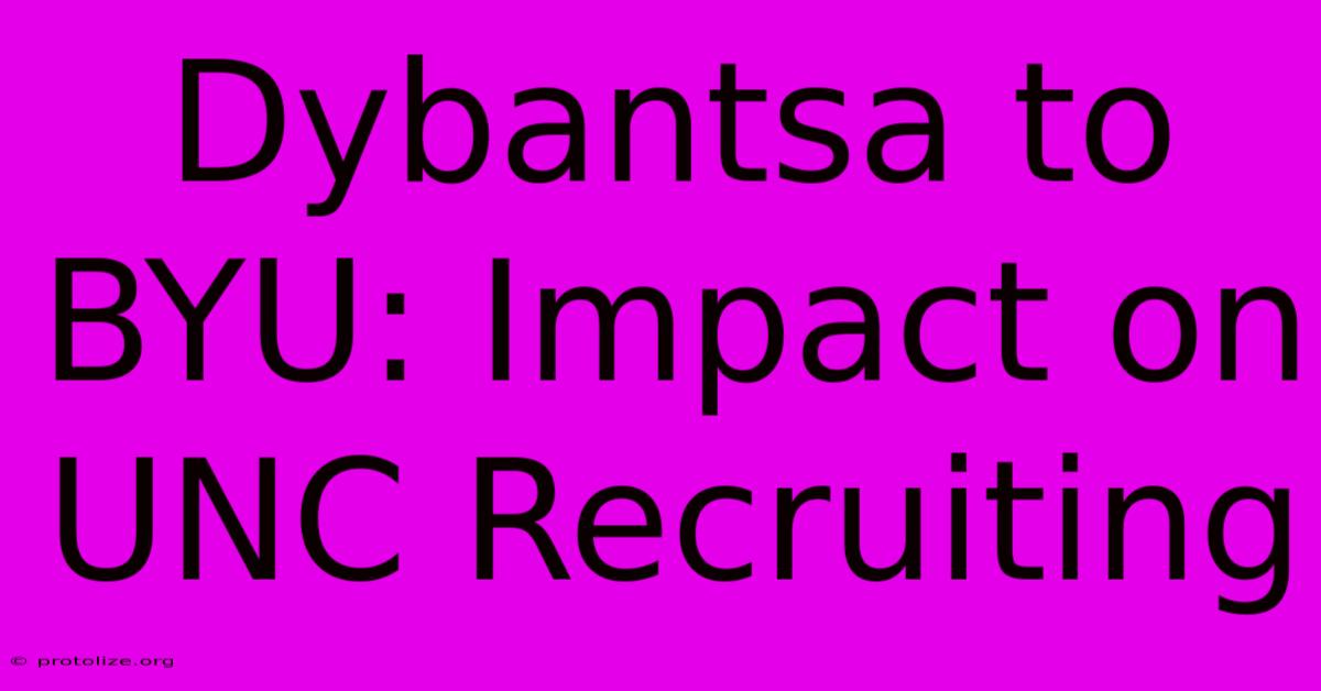 Dybantsa To BYU: Impact On UNC Recruiting Dybantsa To BYU: Impact On UNC Recruiting