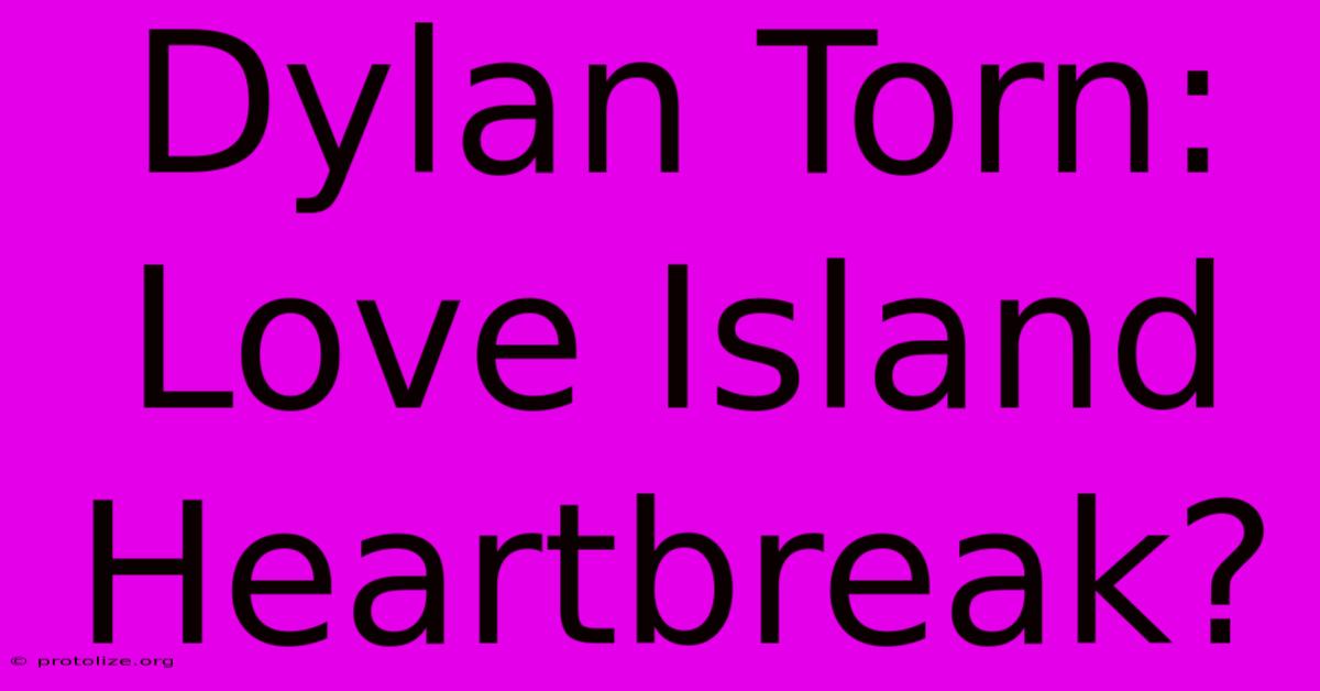 Dylan Torn: Love Island Heartbreak? Dylan Torn: Love Island Heartbreak?