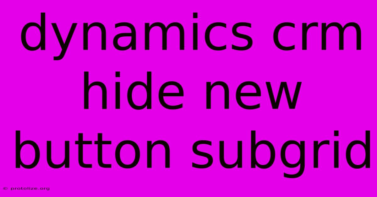 Dynamics Crm Hide New Button Subgrid Dynamics Crm Hide New Button Subgrid