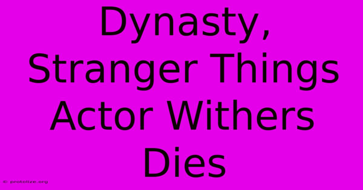 Dynasty, Stranger Things Actor Withers Dies Dynasty, Stranger Things Actor Withers Dies