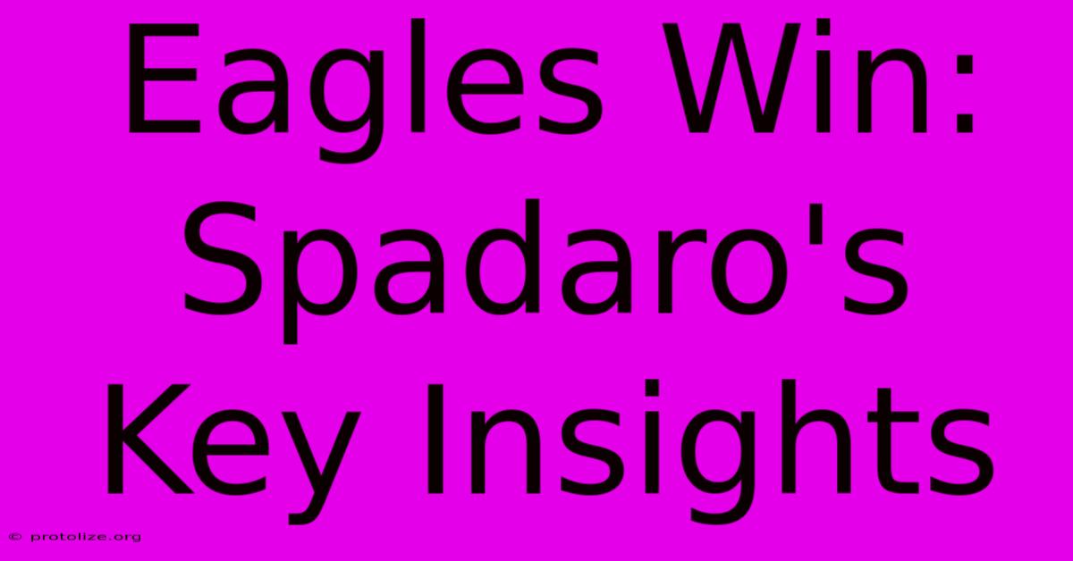 Eagles Win: Spadaro's Key Insights Eagles Win: Spadaro's Key Insights