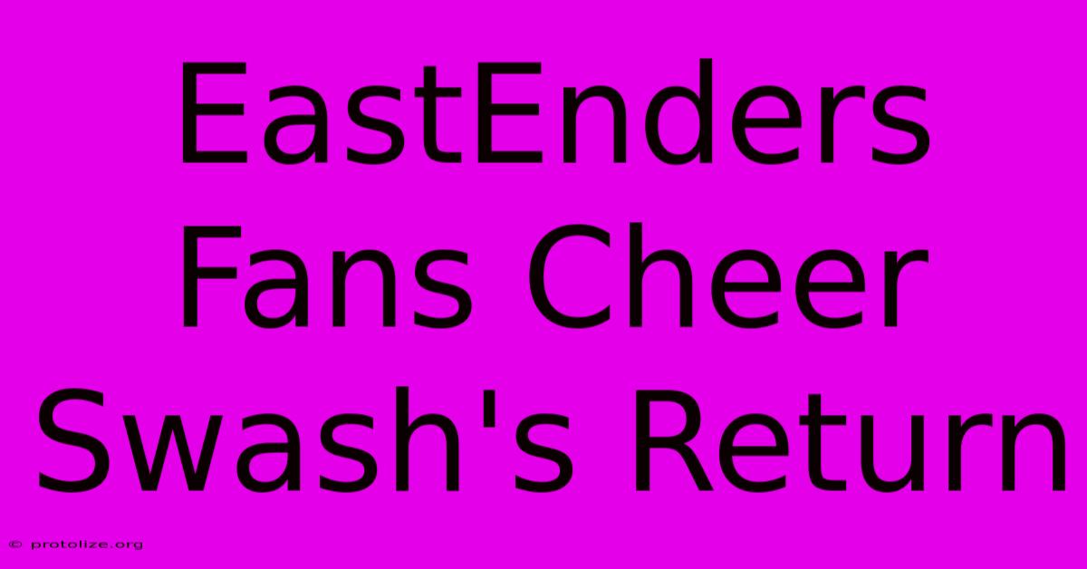 EastEnders Fans Cheer Swash's Return