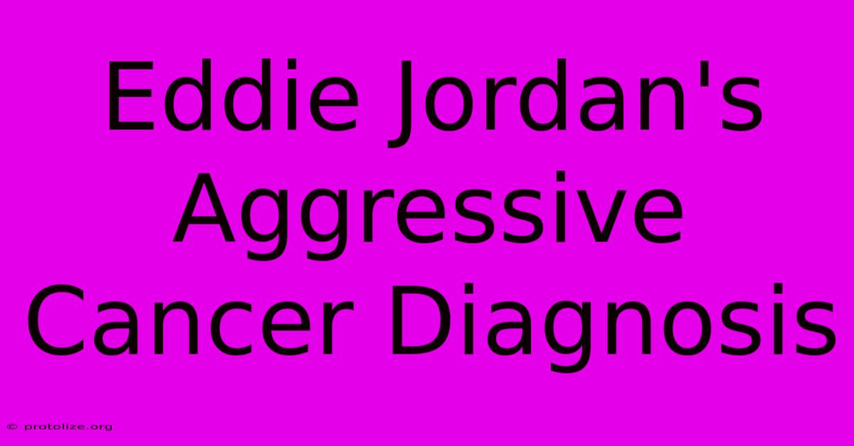Eddie Jordan's Aggressive Cancer Diagnosis Eddie Jordan's Aggressive Cancer Diagnosis