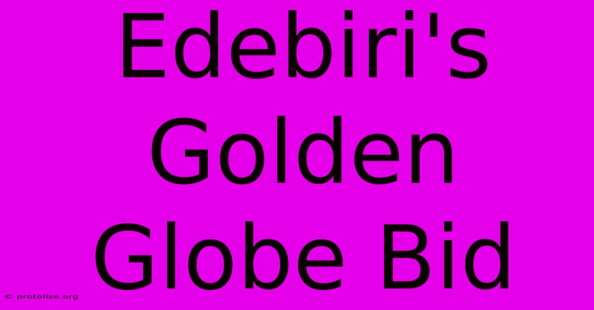 Edebiri's Golden Globe Bid Edebiri's Golden Globe Bid