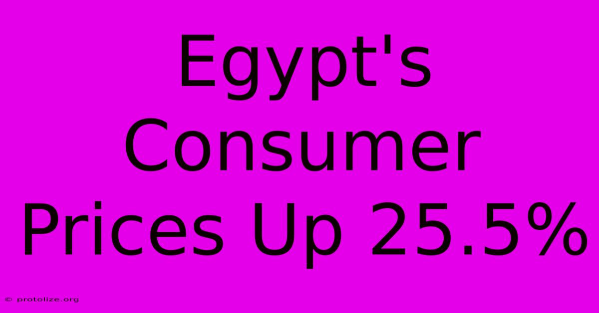 Egypt's Consumer Prices Up 25.5% Egypt's Consumer Prices Up 25.5%