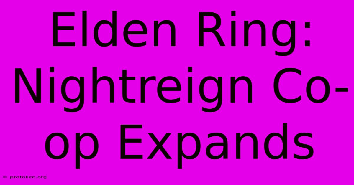 Elden Ring: Nightreign Co-op Expands Elden Ring: Nightreign Co-op Expands