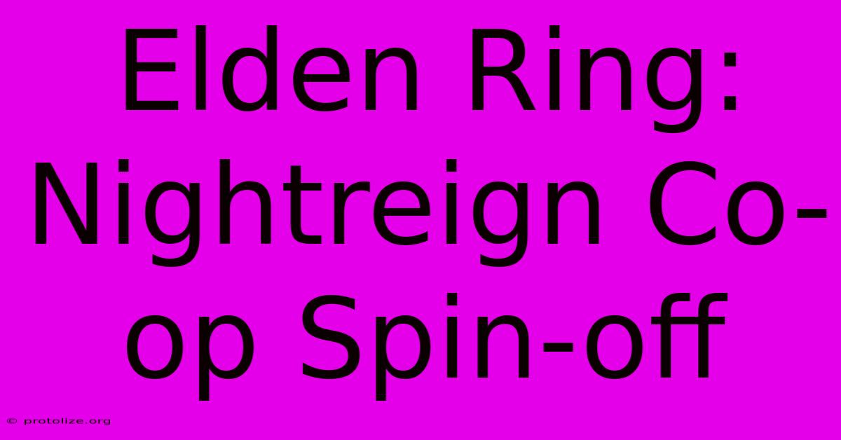 Elden Ring: Nightreign Co-op Spin-off Elden Ring: Nightreign Co-op Spin-off