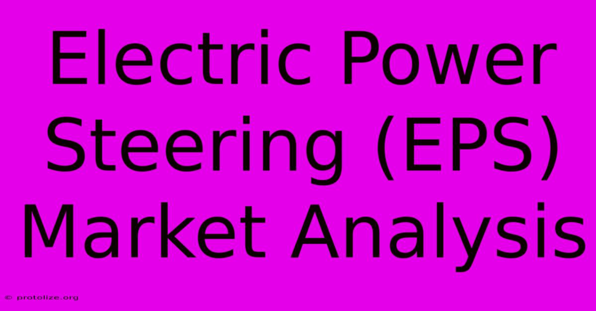 Electric Power Steering (EPS) Market Analysis Electric Power Steering (EPS) Market Analysis