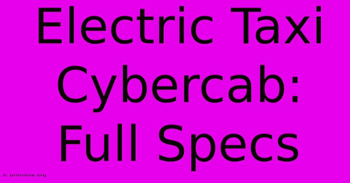 Electric Taxi Cybercab: Full Specs Electric Taxi Cybercab: Full Specs