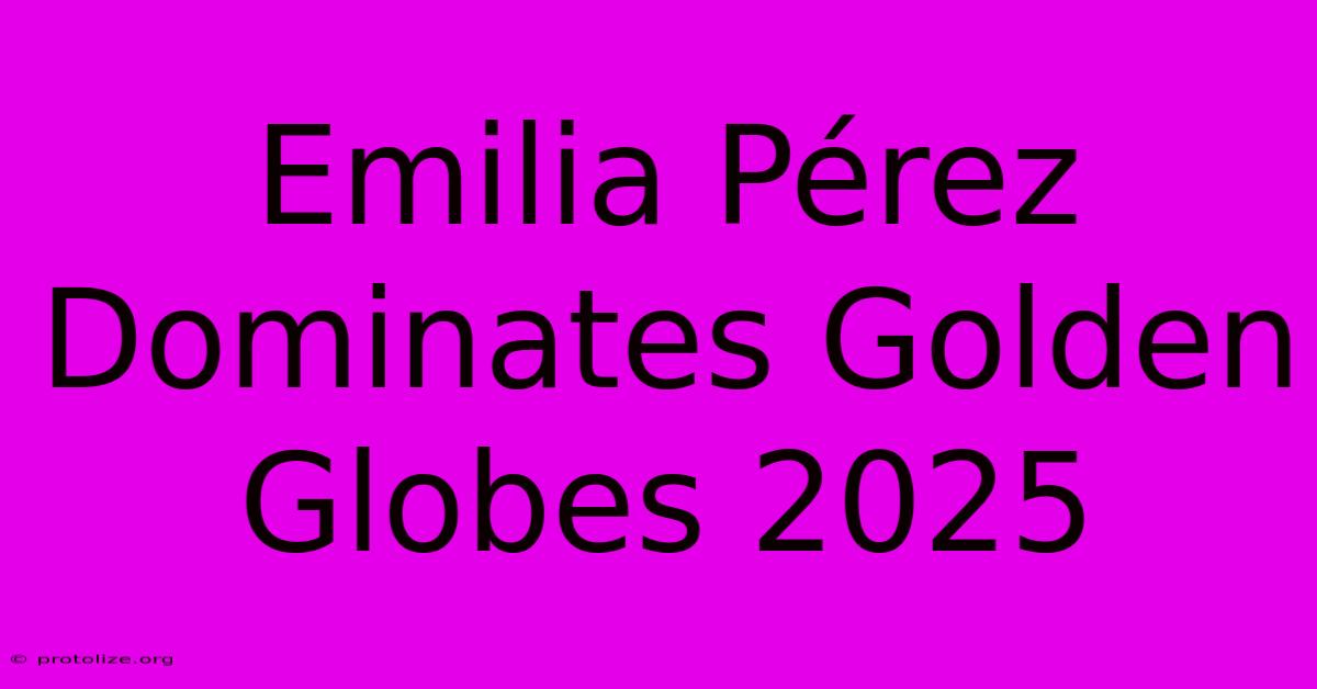 Emilia Pérez Dominates Golden Globes 2025