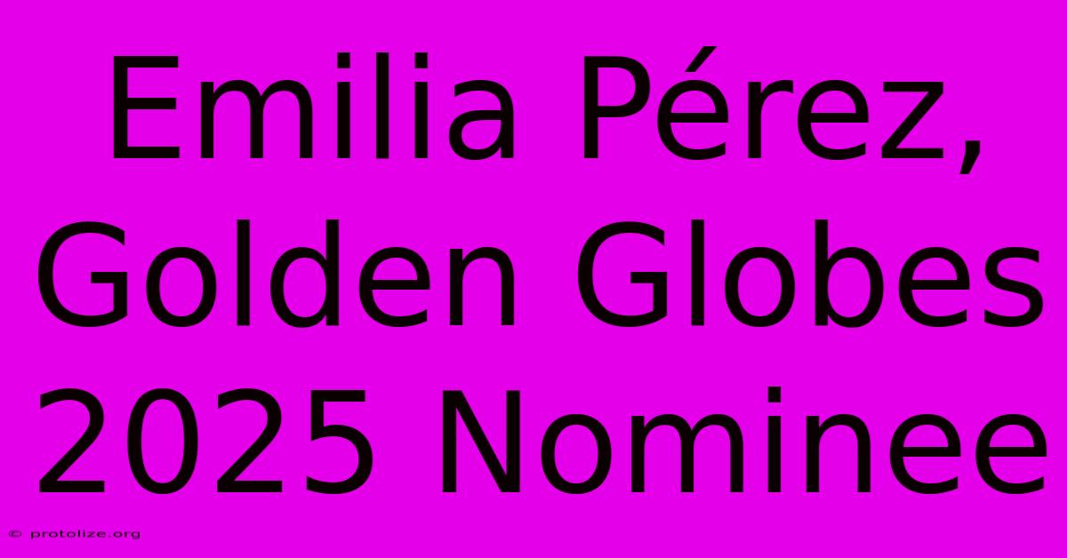 Emilia Pérez, Golden Globes 2025 Nominee