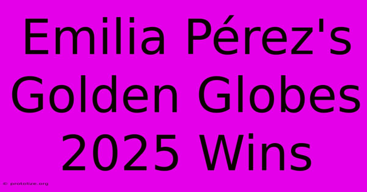 Emilia Pérez's Golden Globes 2025 Wins