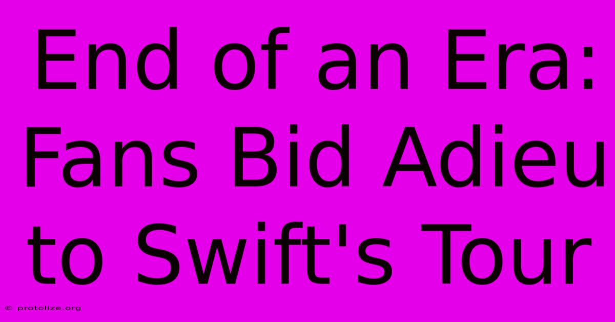 End Of An Era: Fans Bid Adieu To Swift's Tour