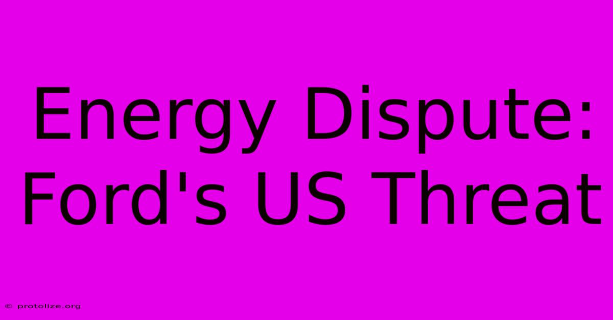Energy Dispute: Ford's US Threat
