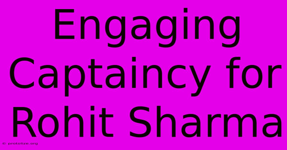 Engaging Captaincy For Rohit Sharma Engaging Captaincy For Rohit Sharma