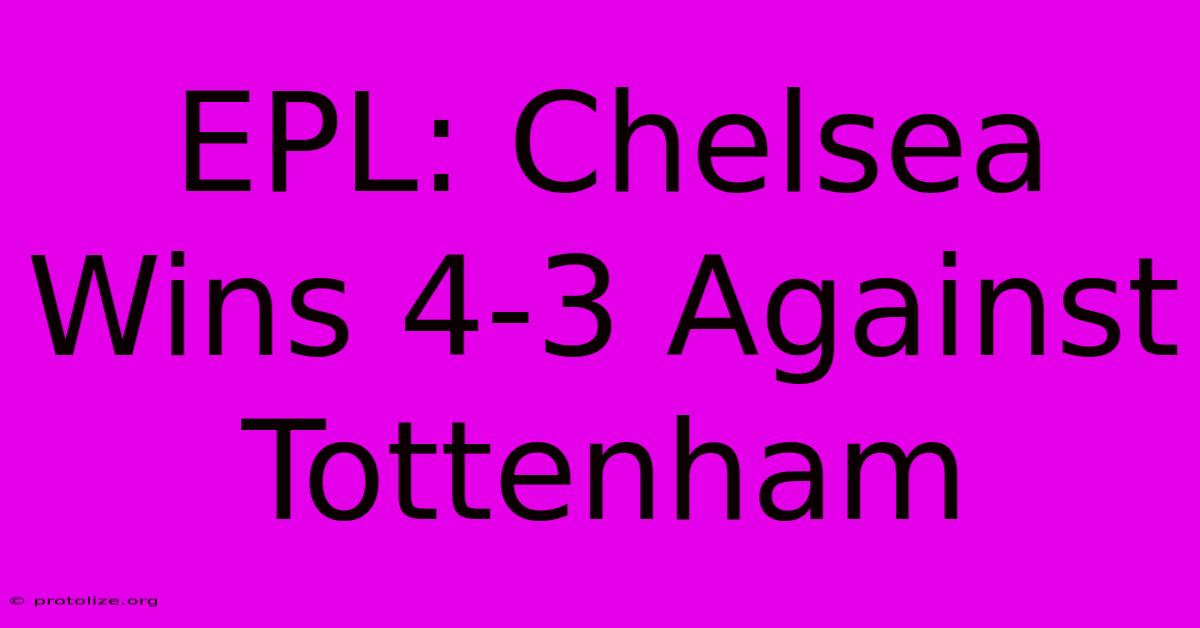 EPL: Chelsea Wins 4-3 Against Tottenham EPL: Chelsea Wins 4-3 Against Tottenham