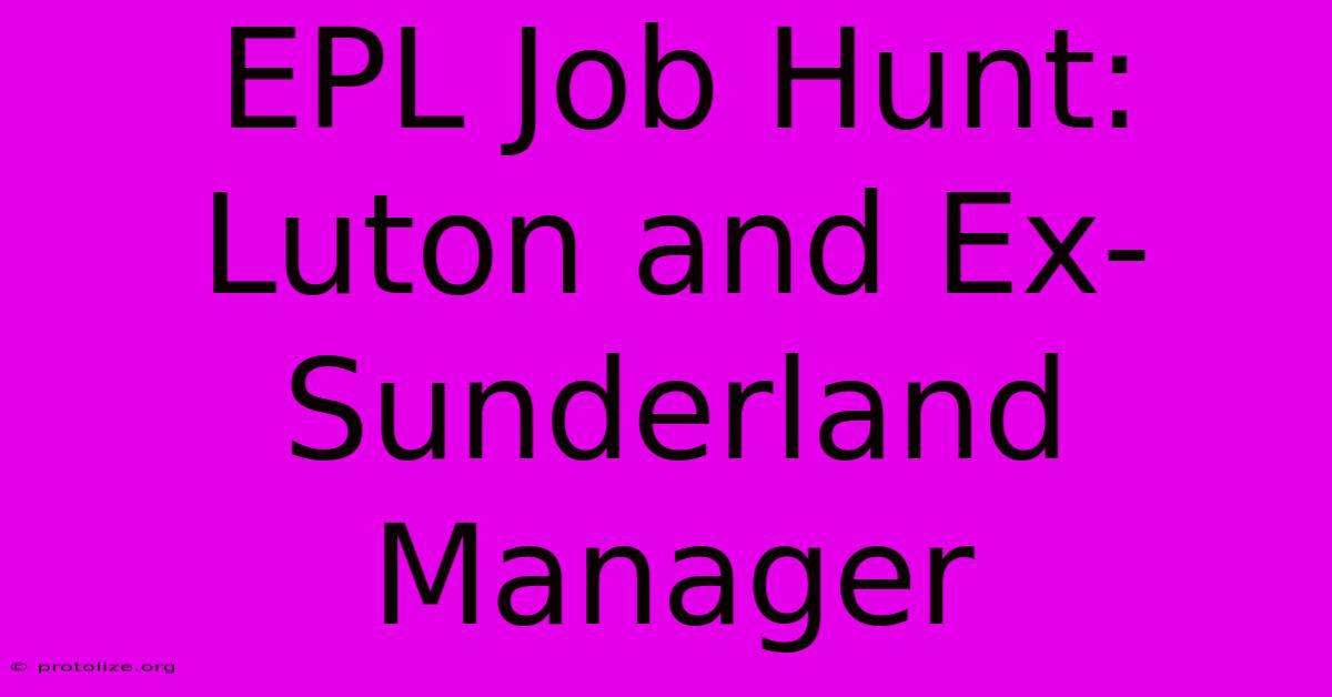 EPL Job Hunt: Luton And Ex-Sunderland Manager