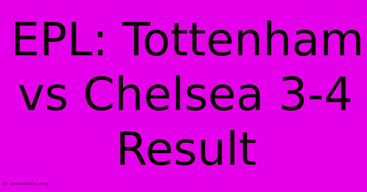 EPL: Tottenham Vs Chelsea 3-4 Result EPL: Tottenham Vs Chelsea 3-4 Result