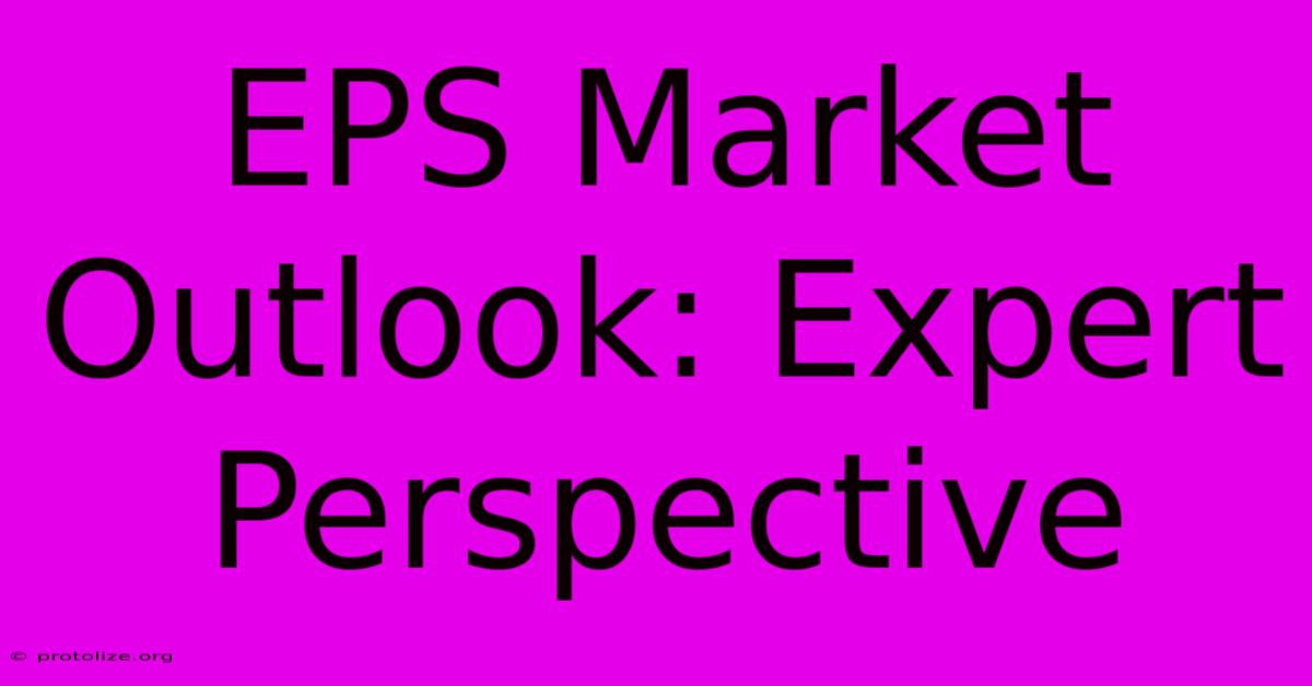 EPS Market Outlook: Expert Perspective EPS Market Outlook: Expert Perspective