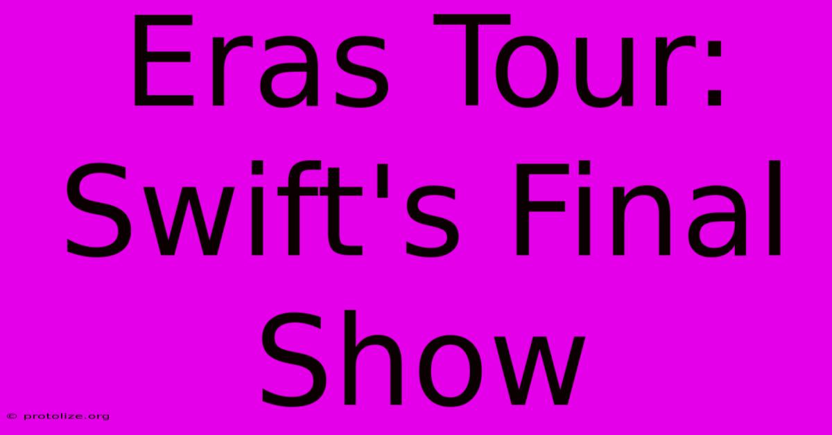 Eras Tour: Swift's Final Show