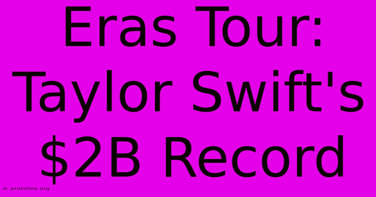 Eras Tour: Taylor Swift's $2B Record