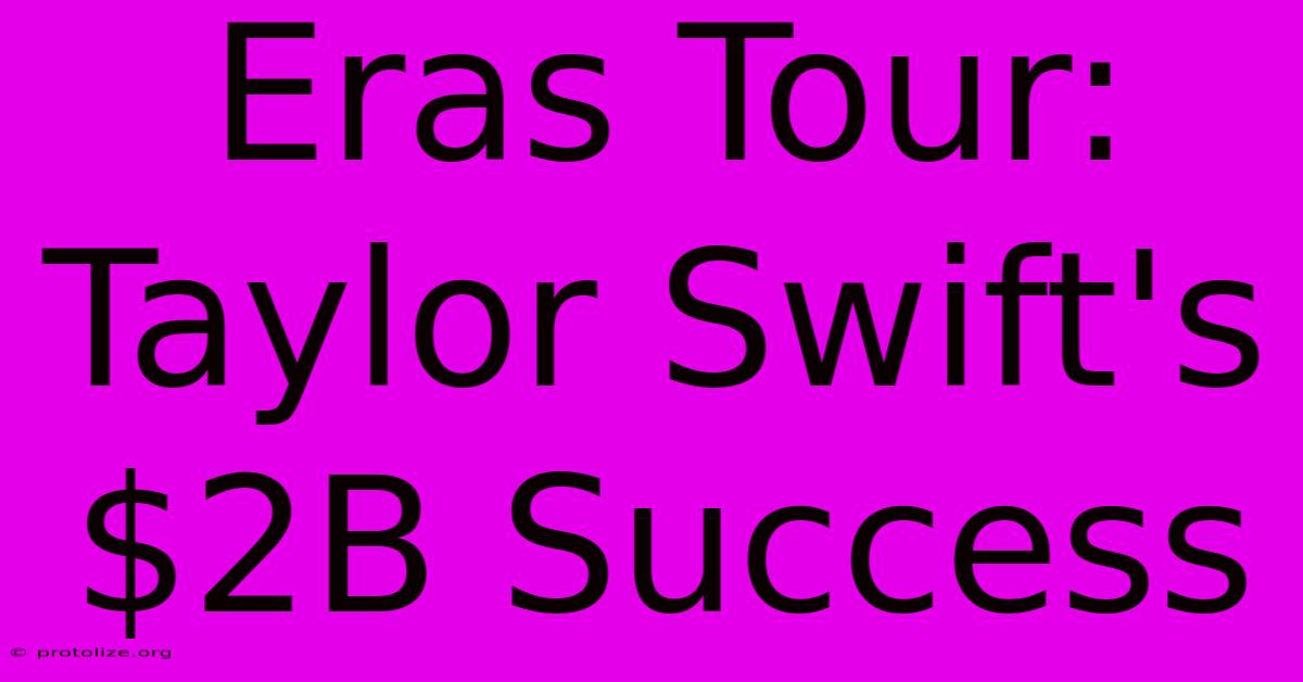 Eras Tour: Taylor Swift's $2B Success