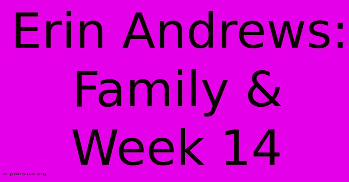 Erin Andrews: Family & Week 14 Erin Andrews: Family & Week 14