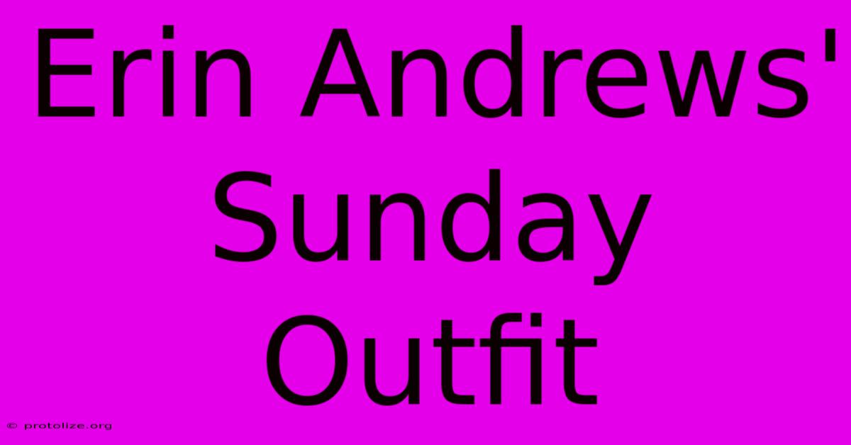 Erin Andrews' Sunday Outfit Erin Andrews' Sunday Outfit