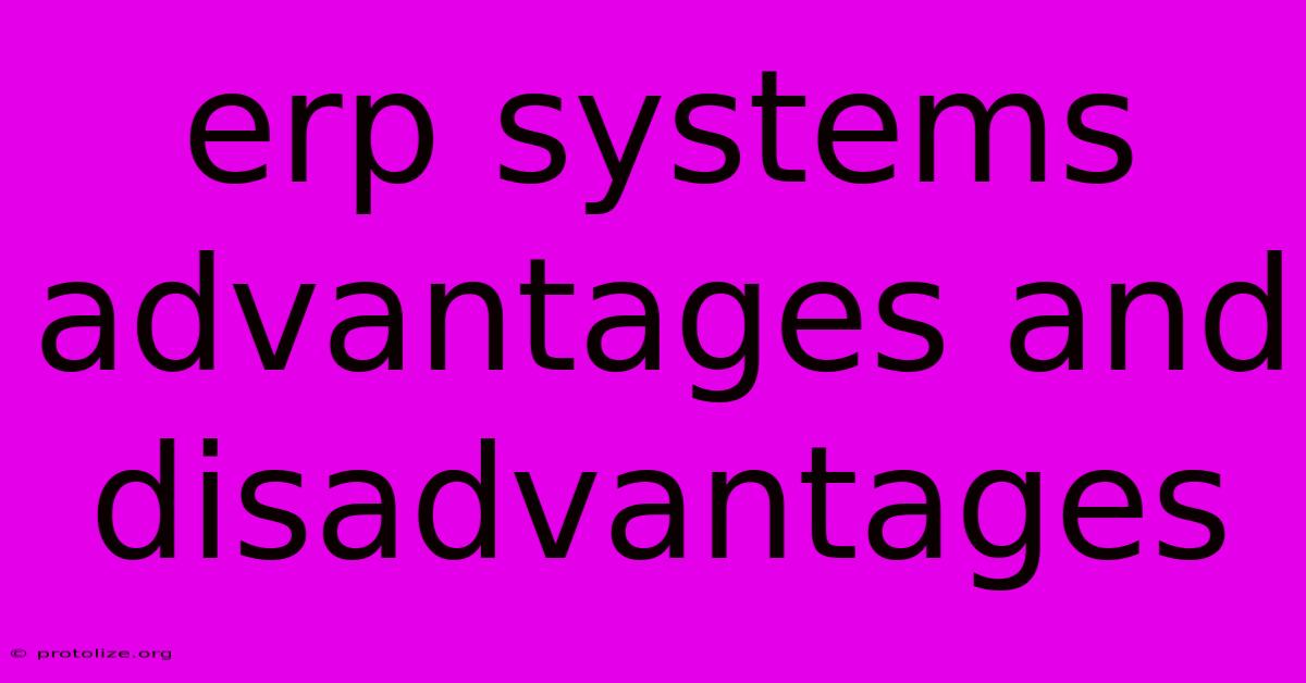 Erp Systems Advantages And Disadvantages Erp Systems Advantages And Disadvantages